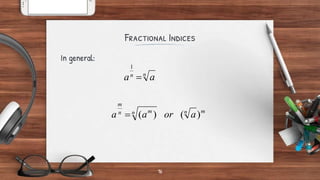 Fractional Indices
In general:
16
n
n
a
a 
1
m
n
n m
n
m
a
or
a
a )
(
)
(

 