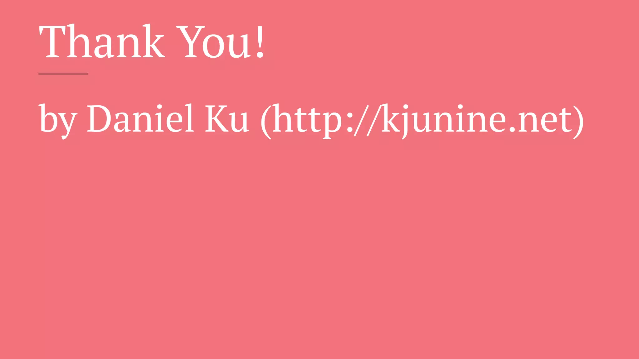 Thank You!
by Daniel Ku (http://kjunine.net)
 