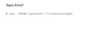 Types Exist?
$ curl -XHEAD localhost:9200/twitter/tweet
 