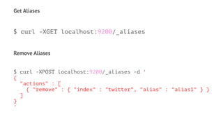 Get Aliases
$ curl -XGET localhost:9200/_aliases
Remove Aliases
$ curl -XPOST localhost:9200/_aliases -d '
{
"actions" : [
{ "remove" : { "index" : "twitter", "alias" : "alias1" } }
]
}
'
 