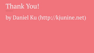Thank You!
by Daniel Ku (http://kjunine.net)
 