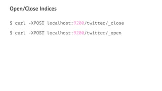 Open/Close Indices
$ curl -XPOST localhost:9200/twitter/_close
$ curl -XPOST localhost:9200/twitter/_open
 