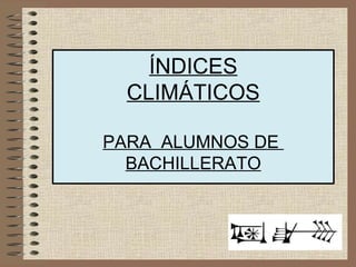 ÍNDICES CLIMÁTICOS PARA  ALUMNOS DE  BACHILLERATO 