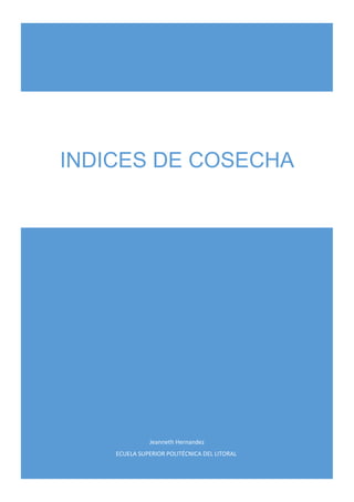 INDICES DE COSECHA

Jeanneth Hernandez
ECUELA SUPERIOR POLITÉCNICA DEL LITORAL

 