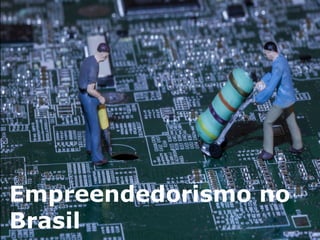 Empreendedorismo no 
Brasil 
 