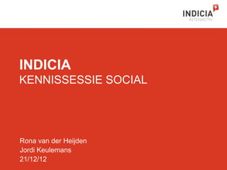 INTERACTIV




INDICIA
KENNISSESSIE SOCIAL




Rona van der Heijden
Jordi Keulemans
21/12/12
 