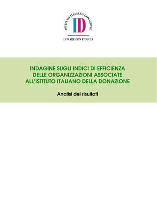 INDAGINE SUGLI INDICI DI EFFICIENZA
   DELLE ORGANIZZAZIONI ASSOCIATE
ALL’ISTITUTO ITALIANO DELLA DONAZIONE

           Analisi dei risultati
 