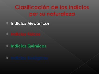 

Indicios Mecánicos



Indicios Físicos



Indicios Químicos



Indicios Biológicos

 