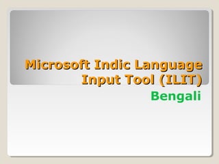 Microsoft Indic LanguageMicrosoft Indic Language
Input Tool (ILIT)Input Tool (ILIT)
Bengali
 