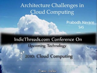 Architecture Challenges in
   Cloud Computing
                  Prabodh Navare
                        SAS




                              1
 