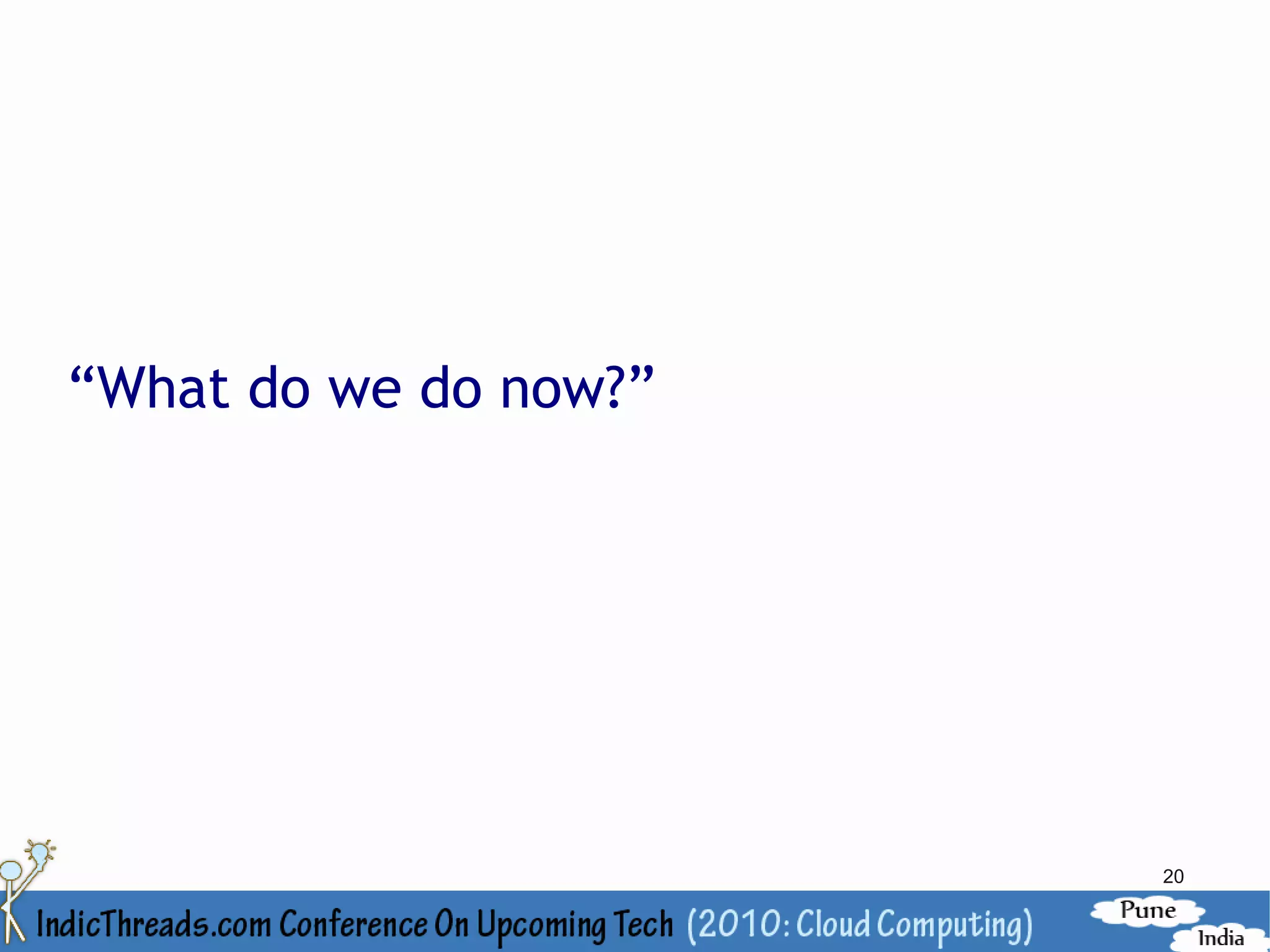 “What do we do now?”




                       20
 