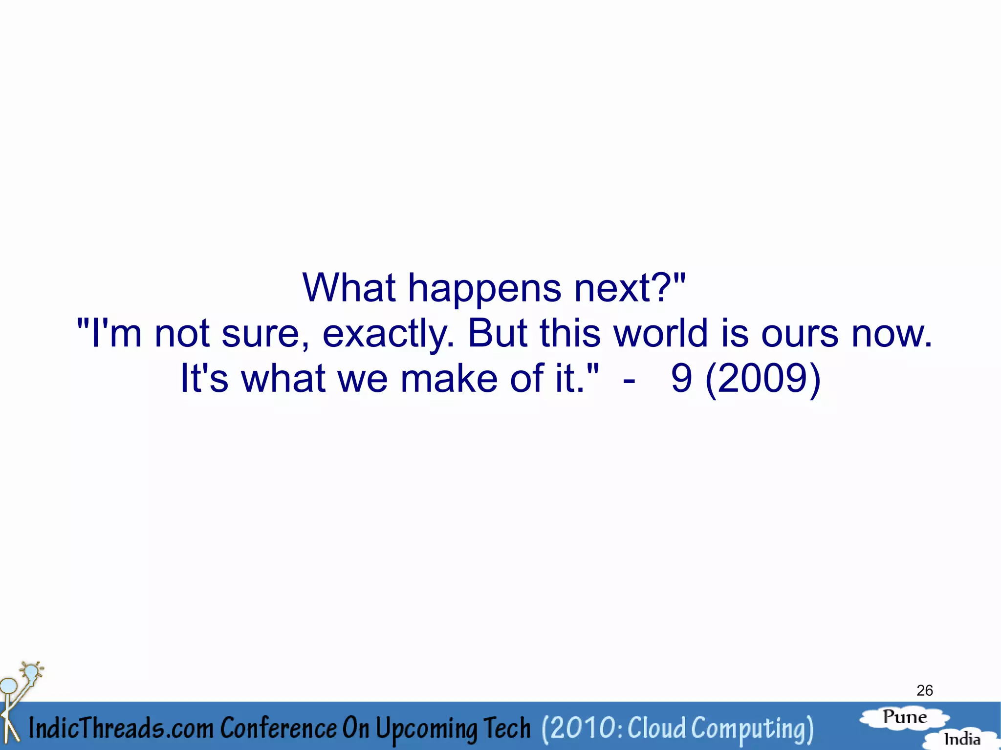 What happens next?"
"I'm not sure, exactly. But this world is ours now.
      It's what we make of it." - 9 (2009)




                                                 26
 
