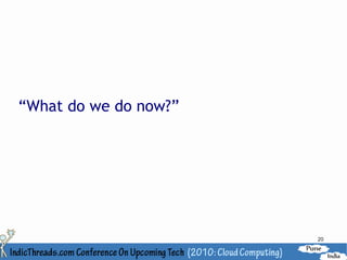 “What do we do now?”




                       20
 