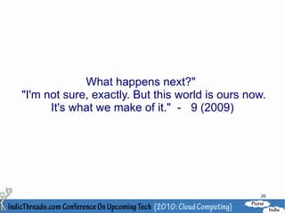 What happens next?"
"I'm not sure, exactly. But this world is ours now.
      It's what we make of it." - 9 (2009)




                                                 26
 