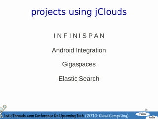 projects using jClouds

     I N F I N I S PAN

    Android Integration

       Gigaspaces

      Elastic Search



                          26
 