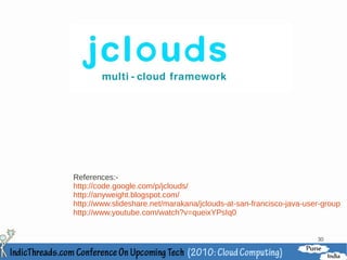 References:-
http://code.google.com/p/jclouds/
http://anyweight.blogspot.com/
http://www.slideshare.net/marakana/jclouds-at-san-francisco-java-user-group
http://www.youtube.com/watch?v=queixYPsIq0


                                                                    30
 