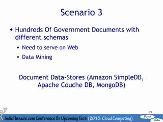 Scenario 3
   Hundreds Of Government Documents with
    different schemas
       Need to serve on Web
       Data Mining


     Document Data-Stores (Amazon SimpleDB,
          Apache Couche DB, MongoDB)


                                              21
 