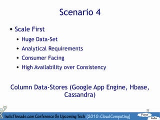 Scenario 4
   Scale First
       Huge Data-Set
       Analytical Requirements
       Consumer Facing
       High Availability over Consistency


Column Data-Stores (Google App Engine, Hbase,
                 Cassandra)

                                             22
 