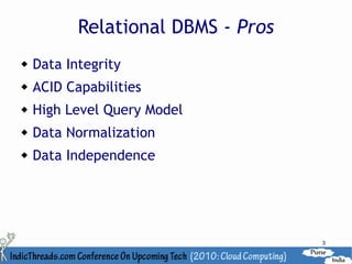 Relational DBMS - Pros
   Data Integrity
   ACID Capabilities
   High Level Query Model
   Data Normalization
   Data Independence




                                    3
 