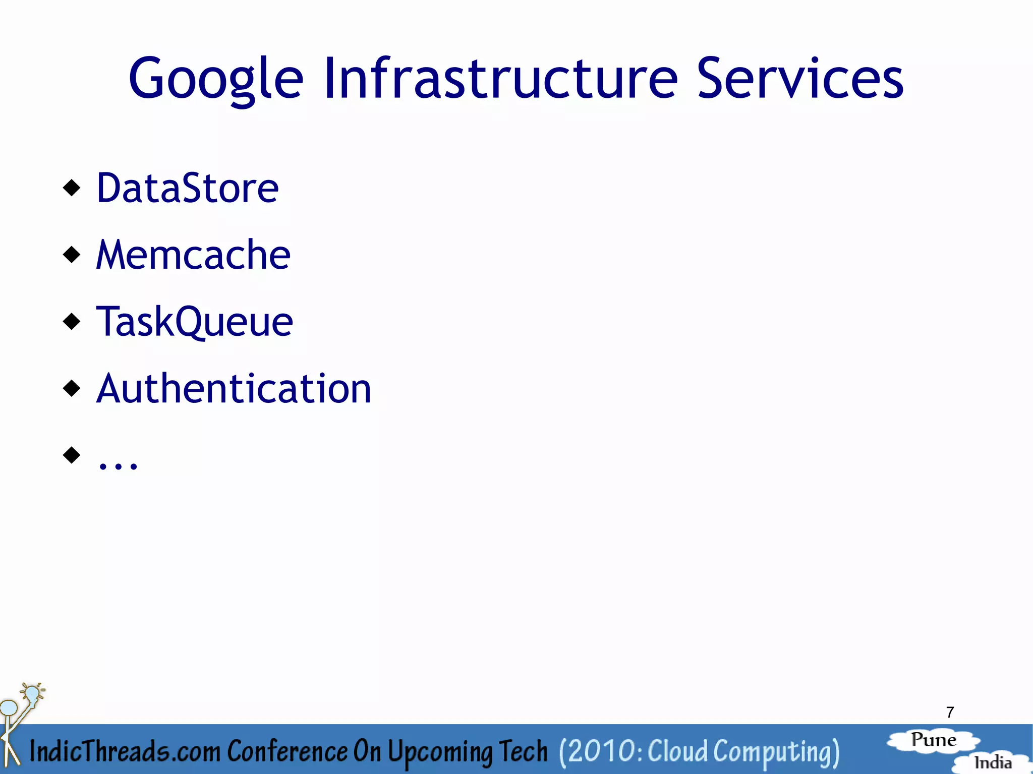 Google Infrastructure Services
   DataStore
   Memcache
   TaskQueue
   Authentication
   ...




                                       7
 