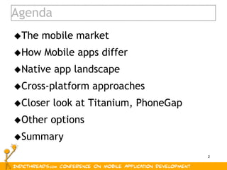 2
The mobile market
How Mobile apps differ
Native app landscape
Cross-platform approaches
Closer look at Titanium, Ph...