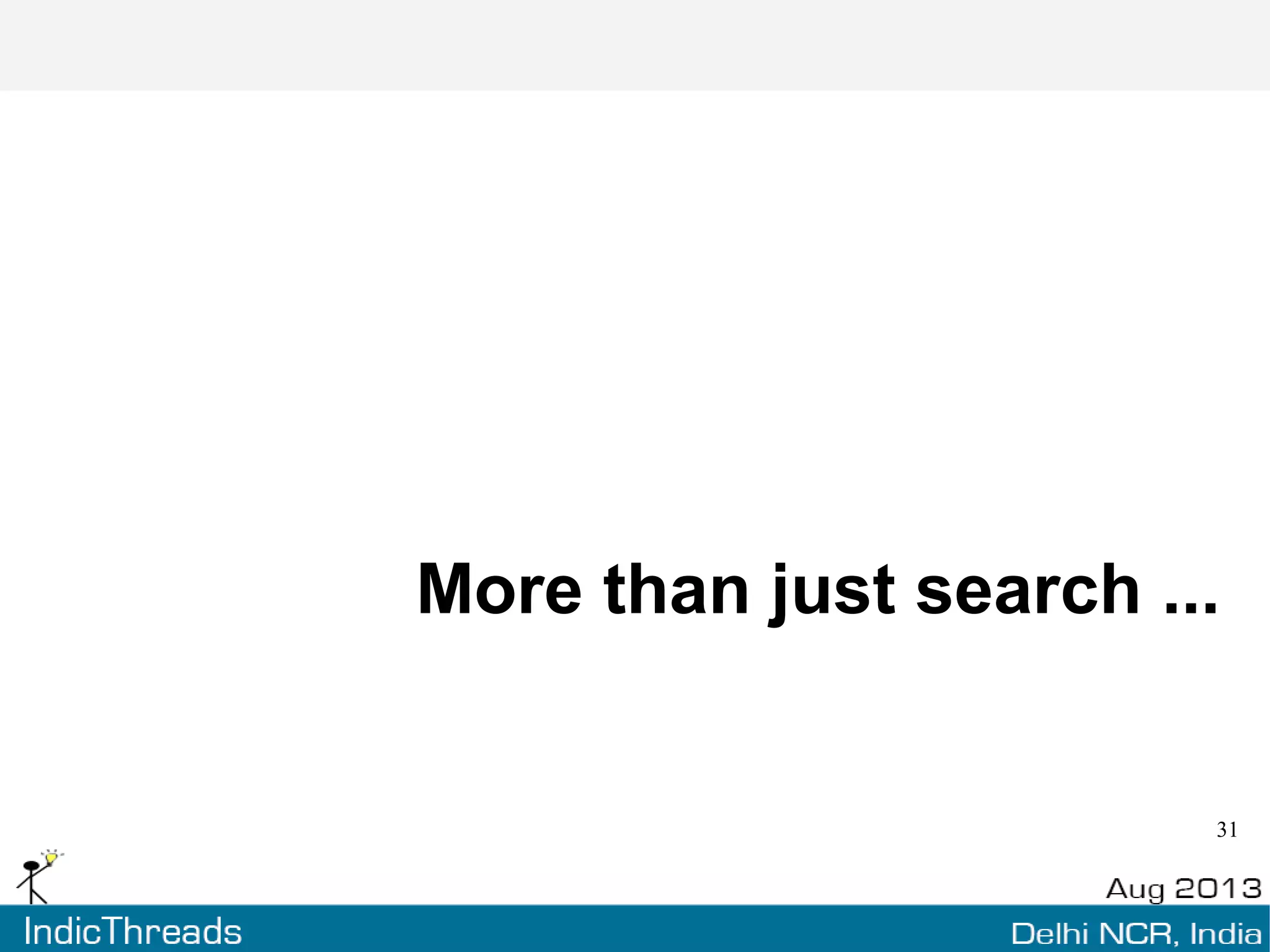Big Data Search
Contenders
Elasticsearch
- Elastic Whaaat ??
- Some cool features
- Analyzing Data
More than just search
Unchartered Territory
Looking Back ….
 