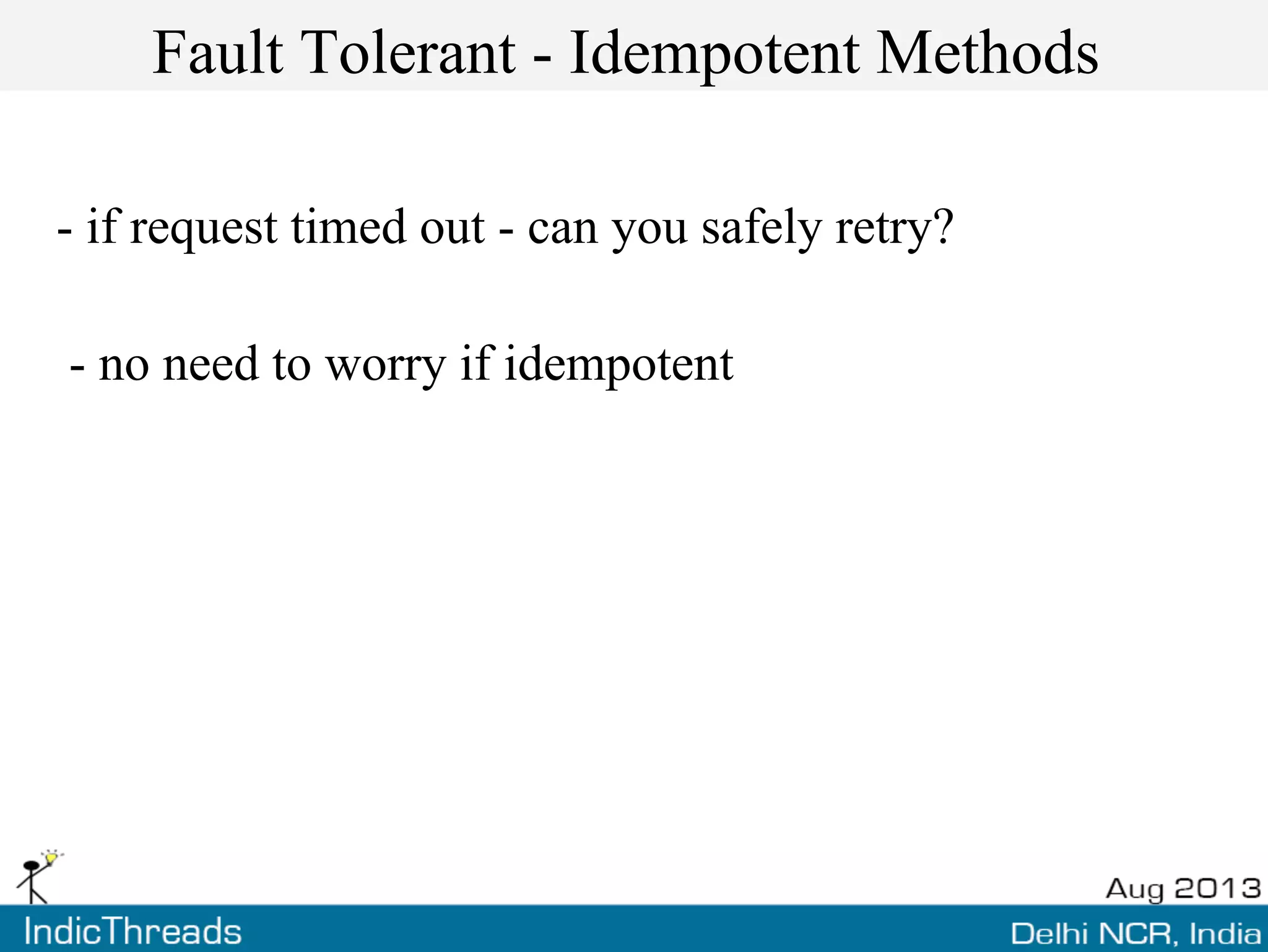 Fault Tolerant - Idempotent Methods
- if request timed out - can you safely retry?
- no need to worry if idempotent
 