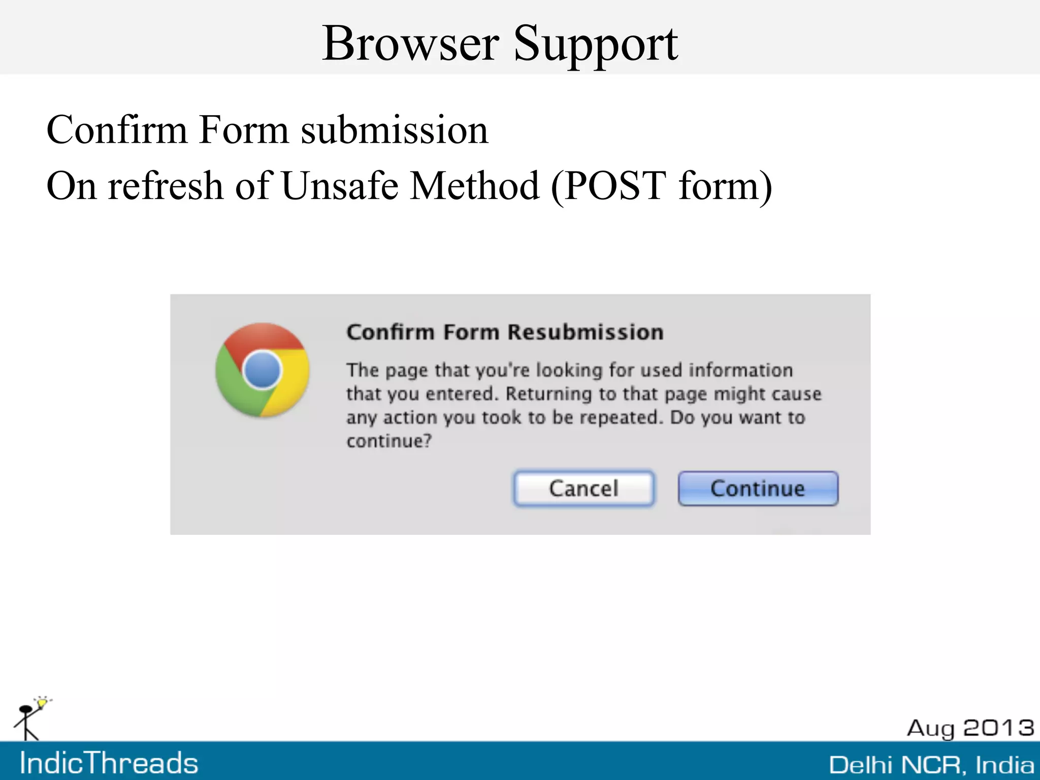 Browser Support
Confirm Form submission
On refresh of Unsafe Method (POST form)
 
