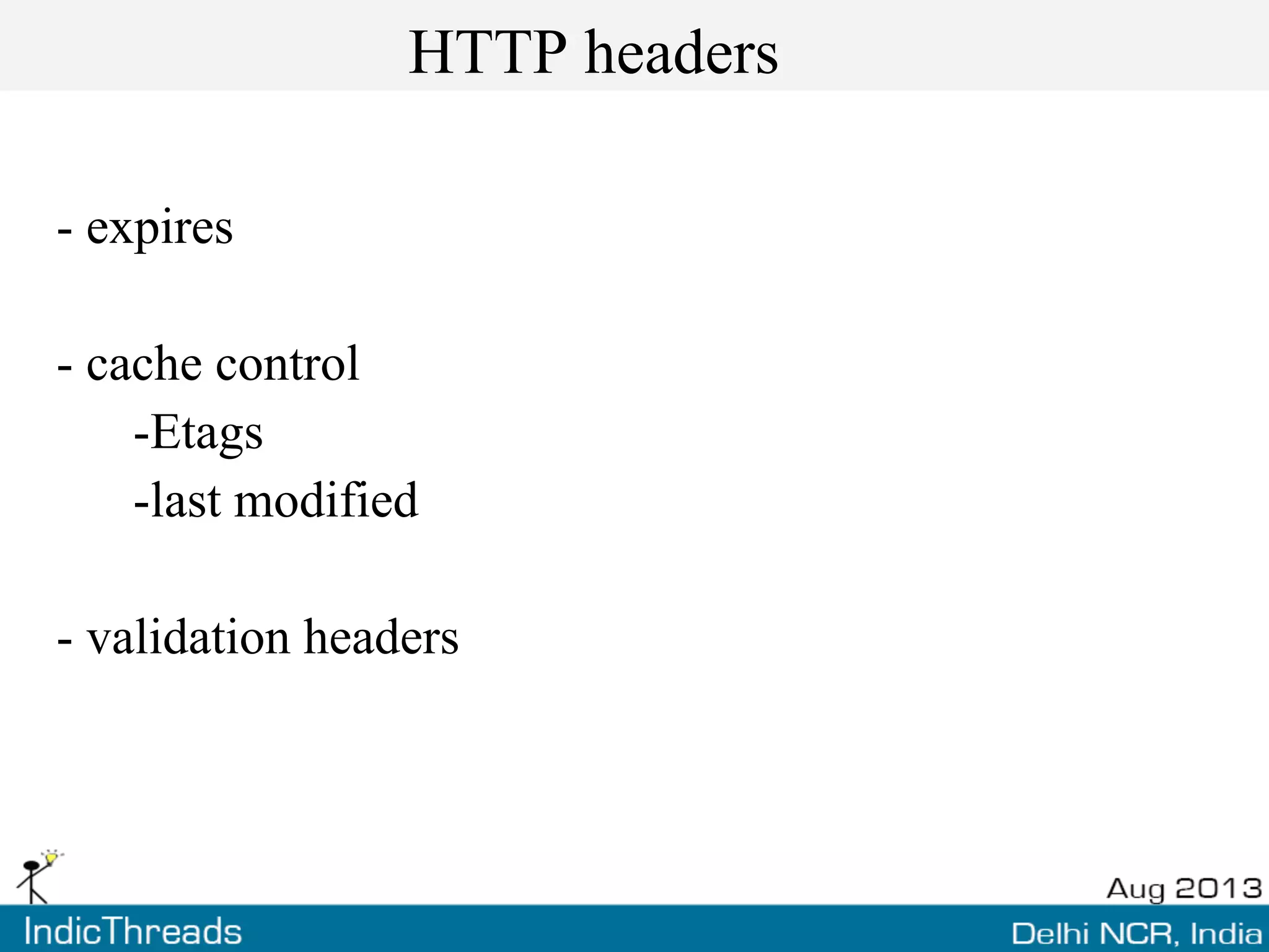 - expires
- cache control
-Etags
-last modified
- validation headers
HTTP headers
 