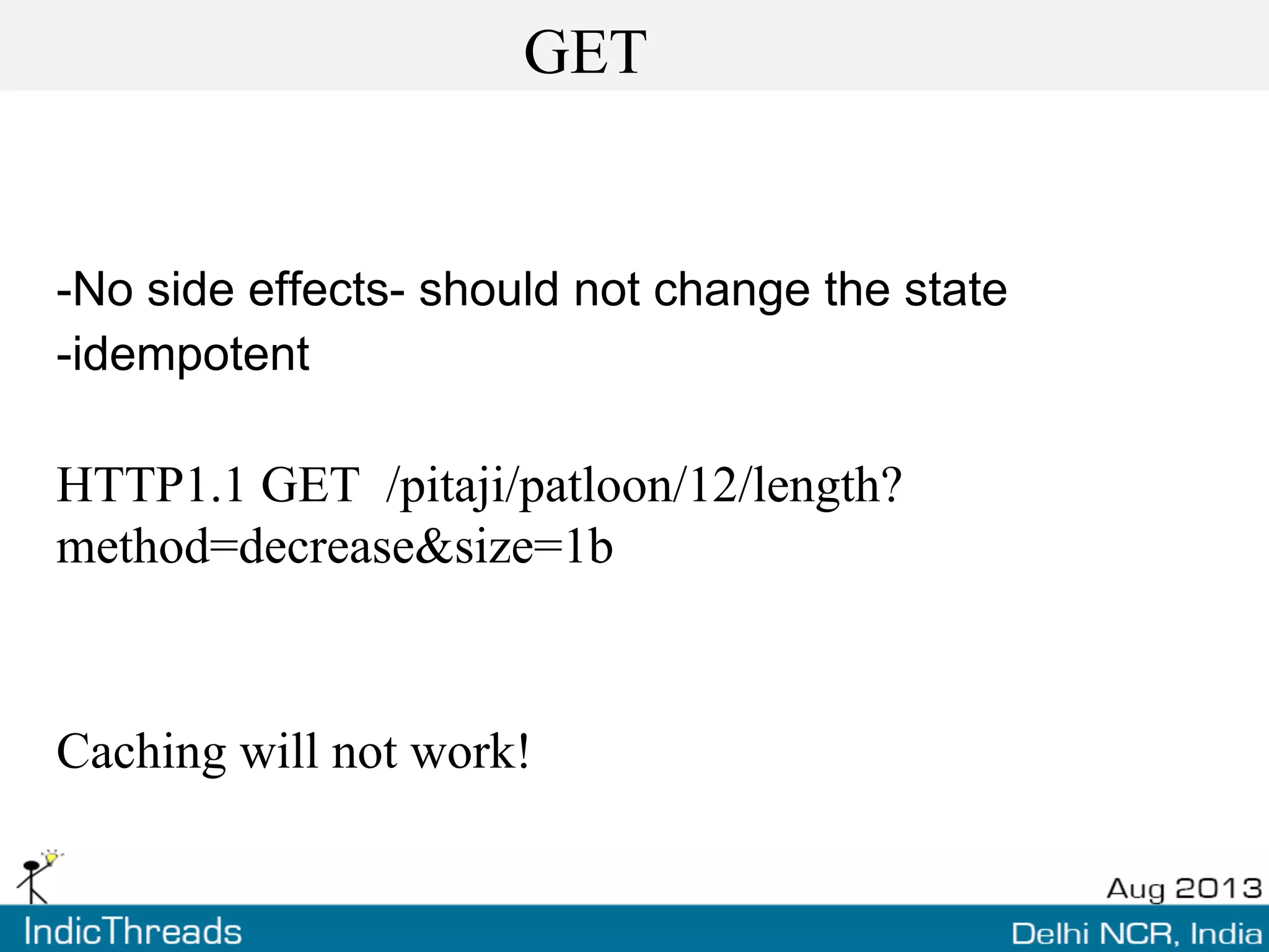 GET
-No side effects- should not change the state
-idempotent
HTTP1.1 GET /pitaji/patloon/12/length?
method=decrease&size=1b
Caching will not work!
 