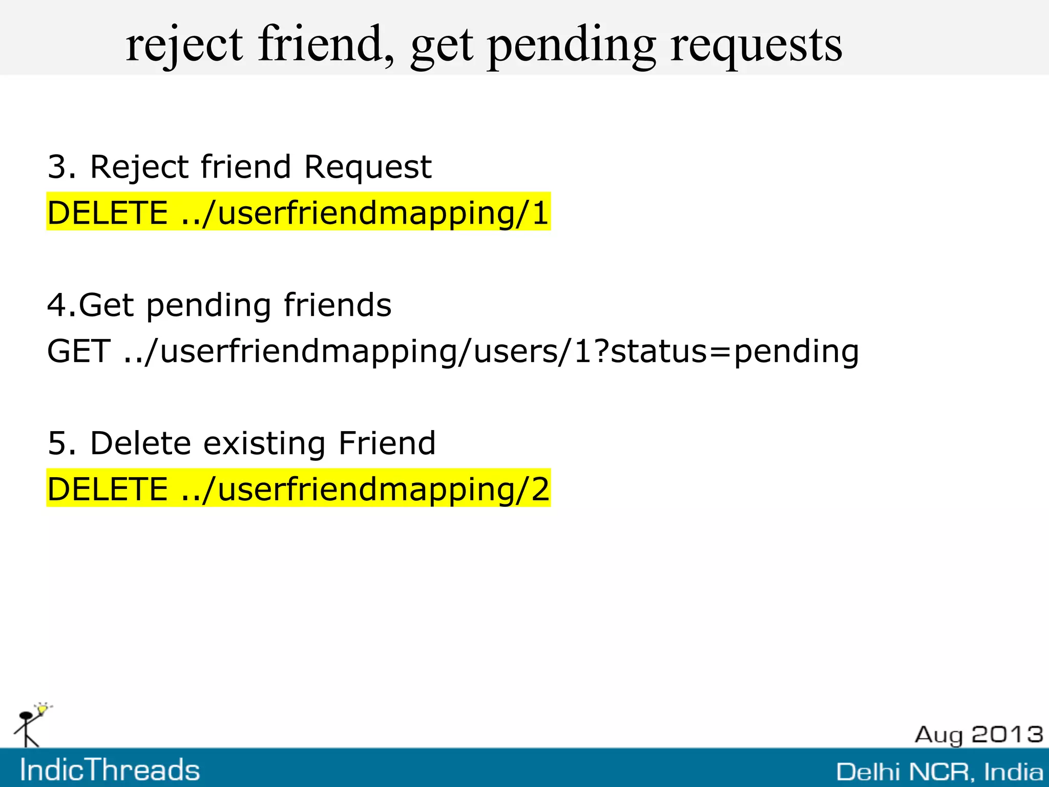 reject friend, get pending requests
3. Reject friend Request
DELETE ../userfriendmapping/1
4.Get pending friends
GET ../userfriendmapping/users/1?status=pending
5. Delete existing Friend
DELETE ../userfriendmapping/2
 