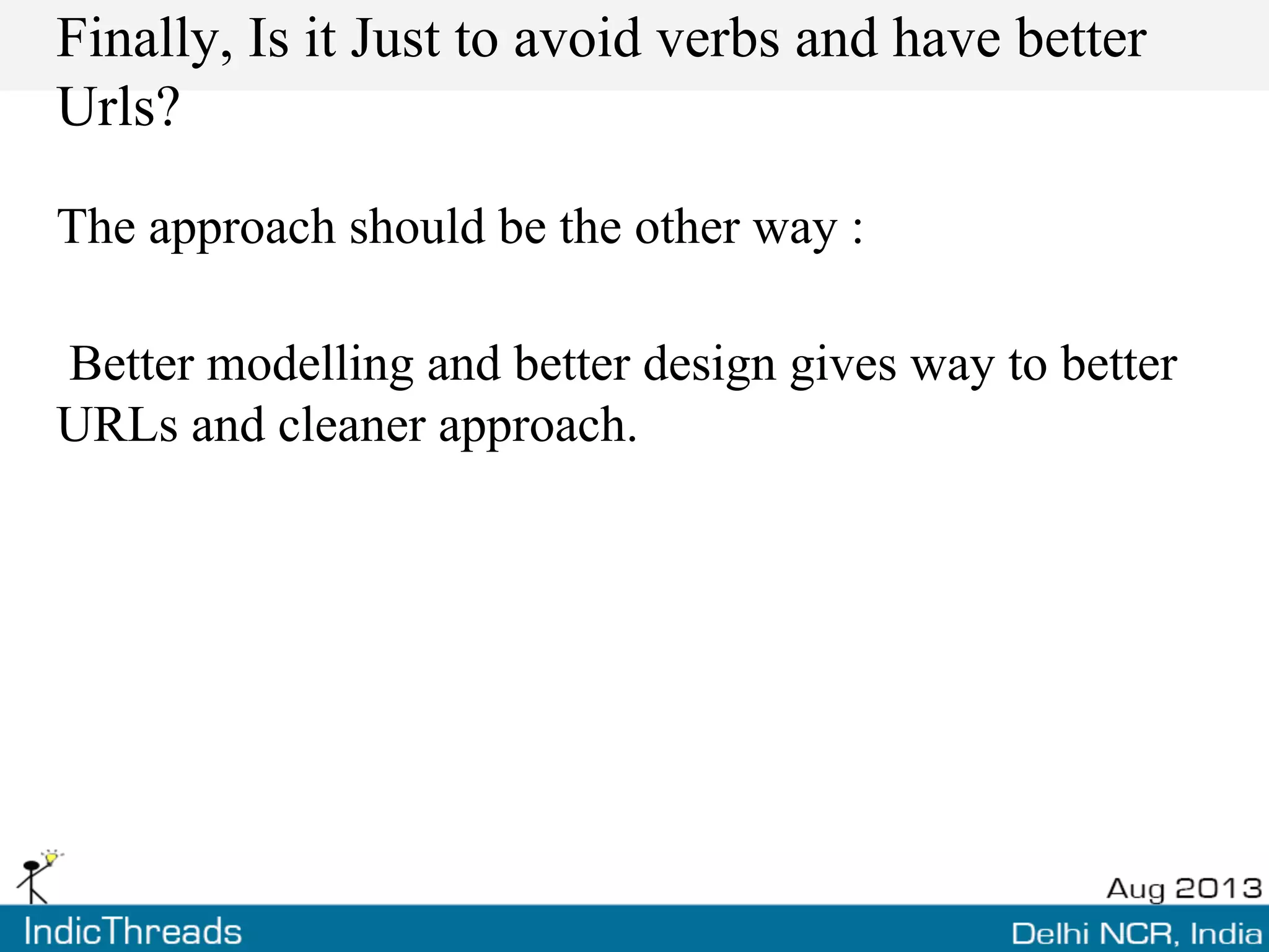 Finally, Is it Just to avoid verbs and have better
Urls?
The approach should be the other way :
Better modelling and better design gives way to better
URLs and cleaner approach.
 
