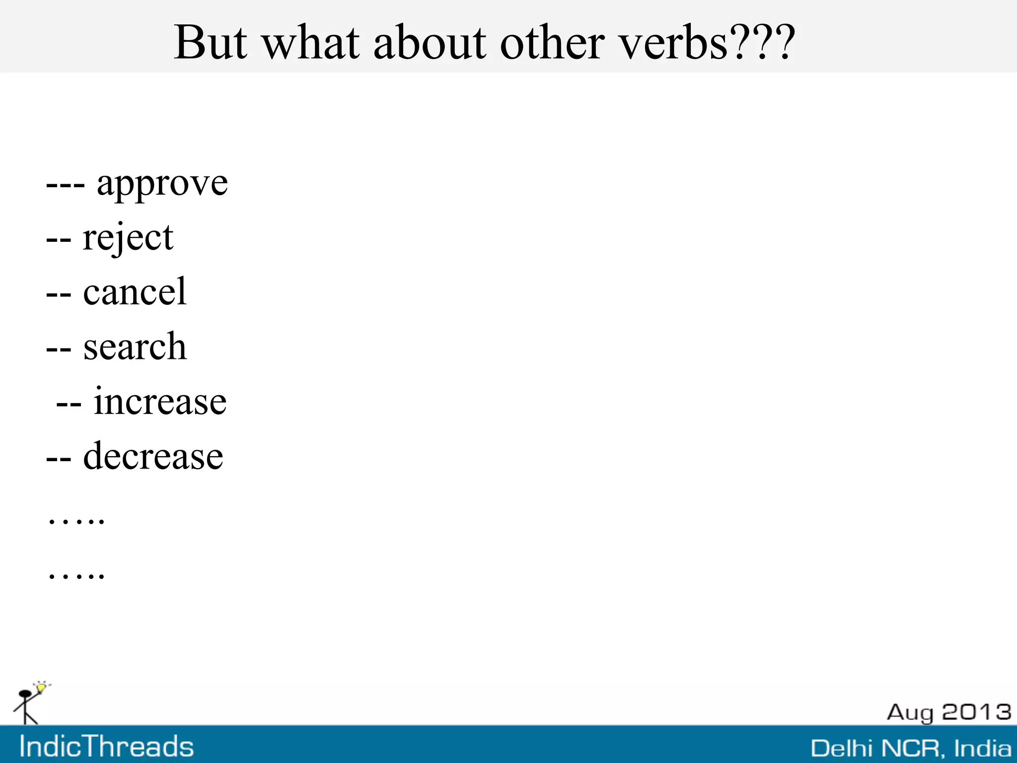 But what about other verbs???
--- approve
-- reject
-- cancel
-- search
-- increase
-- decrease
…..
…..
 