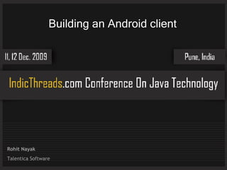 Building an Android client




Rohit Nayak
Talentica Software
 