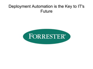 Deployment Automation is the Key to IT's
               Future
 