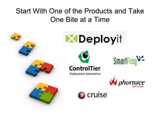 Start With One of the Products and Take
           One Bite at a Time
 