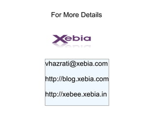 For More Details




vhazrati@xebia.com

http://blog.xebia.com

http://xebee.xebia.in
 