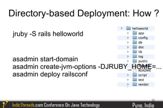 Directory-based Deployment: How ?

jruby -S rails helloworld


asadmin start-domain
asadmin create-jvm-options -DJRUBY_HOME=...
asadmin deploy railsconf


                                        15
 