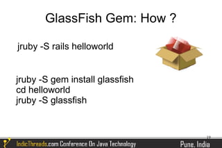 GlassFish Gem: How ?

jruby -S rails helloworld


jruby -S gem install glassfish
cd helloworld
jruby -S glassfish


                                 19
 