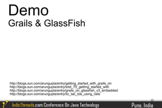 Demo
Grails & GlassFish




http://blogs.sun.com/arungupta/entry/getting_started_with_grails_on
http://blogs.sun.com/arungupta/entry/totd_75_getting_started_with
http://blogs.sun.com/arungupta/entry/grails_on_glassfish_v3_embedded
http://blogs.sun.com/arungupta/entry/tic_tac_toe_using_rails
                                                                       45
 