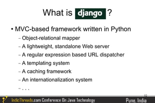 What is                    ?
   MVC-based framework written in Python
     −   Object-relational mapper
     −   A lightweight, standalone Web server
     −   A regular expression based URL dispatcher
     −   A templating system
     −   A caching framework
     −   An internationalization system
     −   ...
                                                     52
 