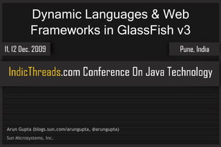 Dynamic Languages & Web
           Frameworks in GlassFish v3




Arun Gupta (blogs.sun.com/arungupta, @arungupta)
Sun Microsystems, Inc.
 