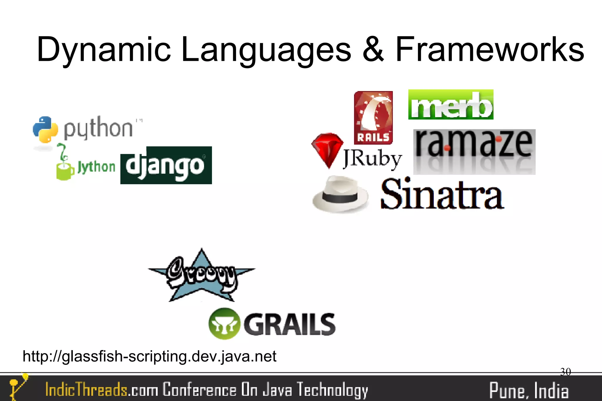 Dynamic Languages & Frameworks




http://glassfish-scripting.dev.java.net
                                          30
 