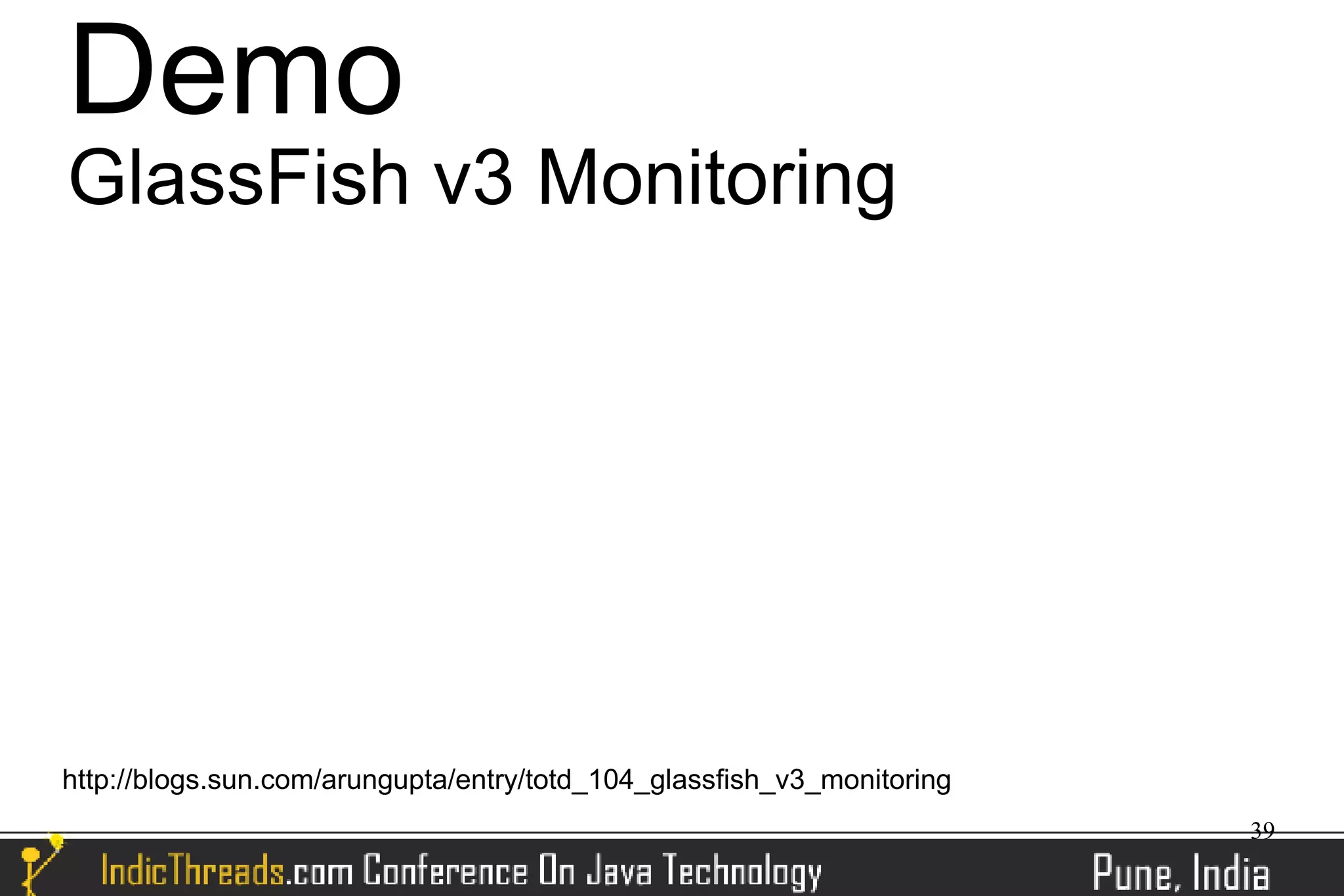 Demo
GlassFish v3 Monitoring




http://blogs.sun.com/arungupta/entry/totd_104_glassfish_v3_monitoring
                                                                        39
 