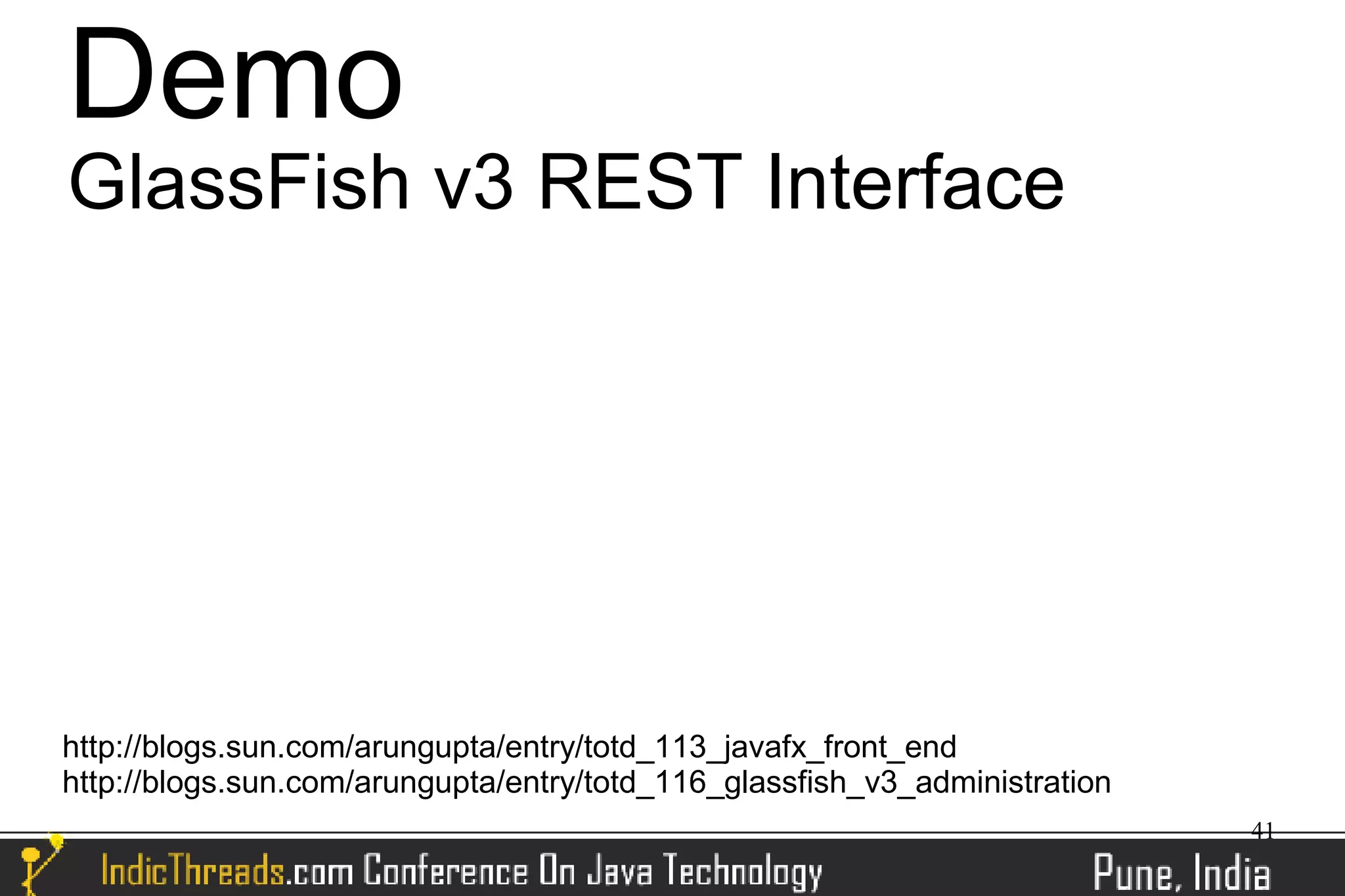 Demo
GlassFish v3 REST Interface




http://blogs.sun.com/arungupta/entry/totd_113_javafx_front_end
http://blogs.sun.com/arungupta/entry/totd_116_glassfish_v3_administration
                                                                            41
 