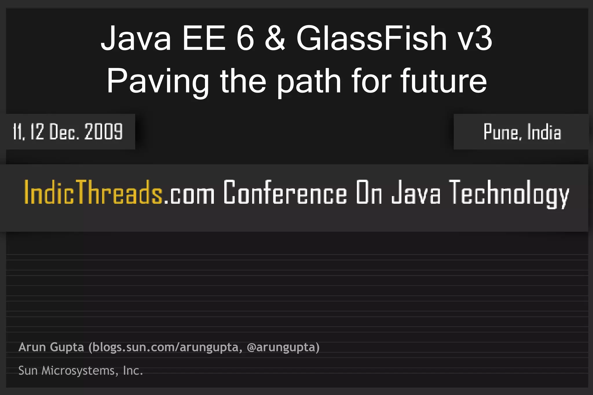 Java EE 6 & GlassFish v3
              Paving the path for future




Arun Gupta (blogs.sun.com/arungupta, @arungupta)
Sun Microsystems, Inc.
 