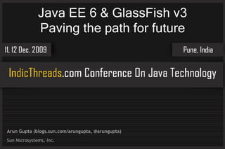 Java EE 6 & GlassFish v3
              Paving the path for future




Arun Gupta (blogs.sun.com/arungupta, @arungupta)
Sun Microsystems, Inc.
 