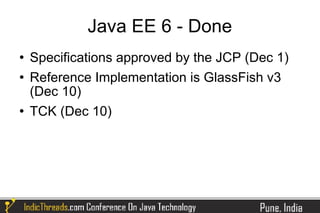 Java EE 6 - Done
   Specifications approved by the JCP (Dec 1)
   Reference Implementation is GlassFish v3
    (Dec 10)
   TCK (Dec 10)
 