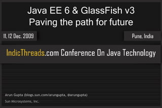 Java EE 6 & GlassFish v3
              Paving the path for future




Arun Gupta (blogs.sun.com/arungupta, @arungupta)
Sun Microsystems, Inc.
 