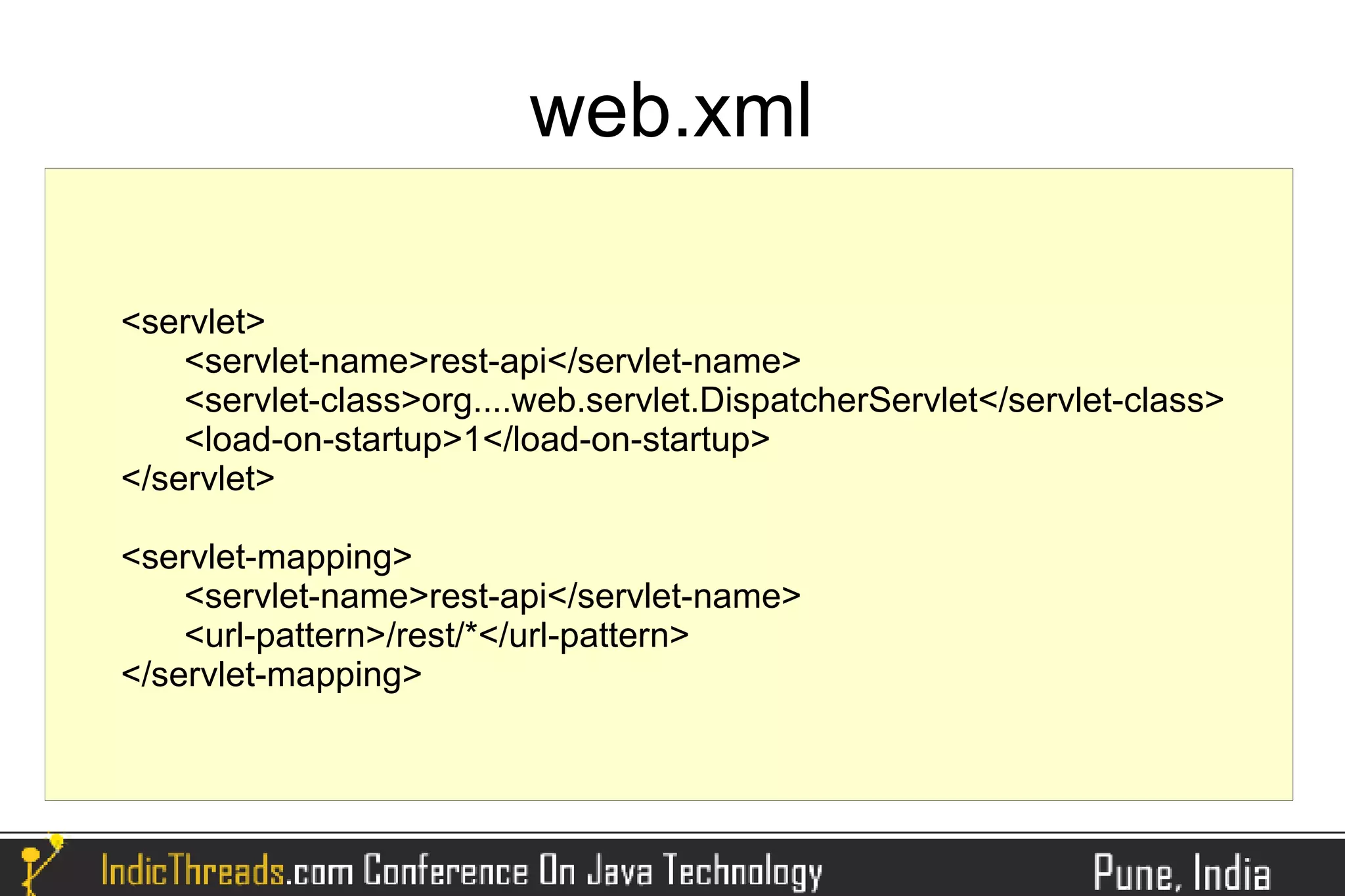 web.xml

<servlet>
    <servlet-name>rest-api</servlet-name>
    <servlet-class>org....web.servlet.DispatcherServlet</servlet-class>
    <load-on-startup>1</load-on-startup>
</servlet>

<servlet-mapping>
    <servlet-name>rest-api</servlet-name>
    <url-pattern>/rest/*</url-pattern>
</servlet-mapping>
 